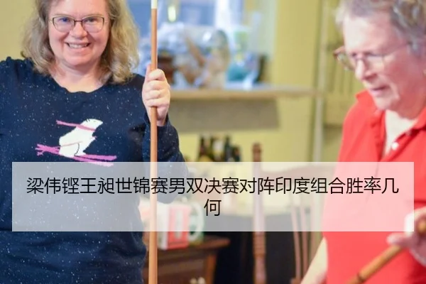 梁伟铿王昶世锦赛男双决赛对阵印度组合胜率几何